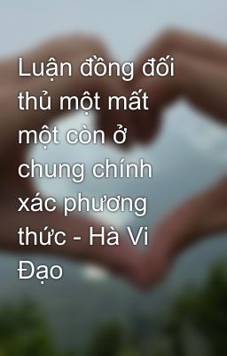 Luận đồng đối thủ một mất một còn ở chung chính xác phương thức - Hà Vi Đạo