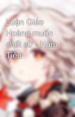 Luận Giáo Hoàng muốn chết sử - Hàm Tiếu