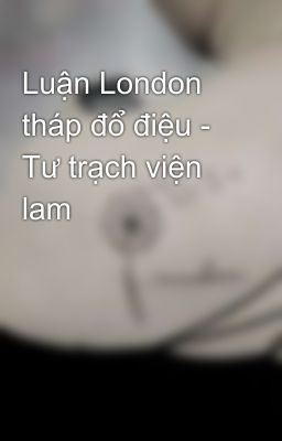 Luận London tháp đổ điệu - Tư trạch viện lam