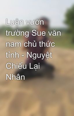 Luận vườn trường Sue văn nam chủ thức tỉnh - Nguyệt Chiếu Lại Nhân