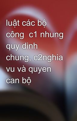 luật các bộ công  c1 nhung quy dinh chung, c2nghia vu và quyen can bộ