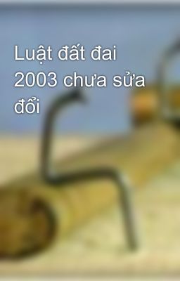 Luật đất đai 2003 chưa sửa đổi