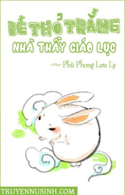 Lục lão sư gia đích tiểu bạch thỏ (edit hoàn)