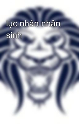 lục nhân nhân sinh