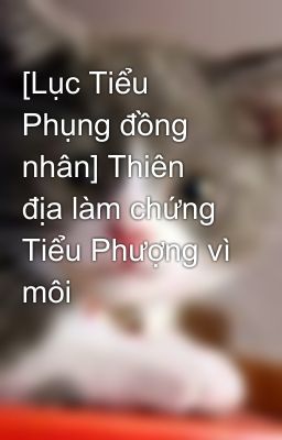 [Lục Tiểu Phụng đồng nhân] Thiên địa làm chứng Tiểu Phượng vì môi