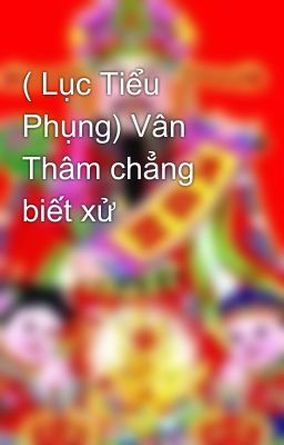 ( Lục Tiểu Phụng) Vân Thâm chẳng biết xử