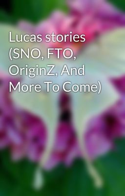 Lucas stories (SNO, FTO, OriginZ, And More To Come)