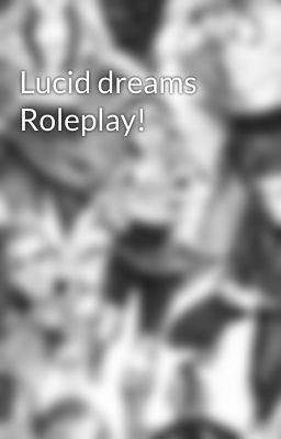 Lucid dreams Roleplay!