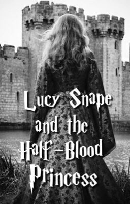 Lucy Snape and the Half-Blood Princess (Book Six)