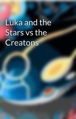 Luka and the Stars vs the Creatons