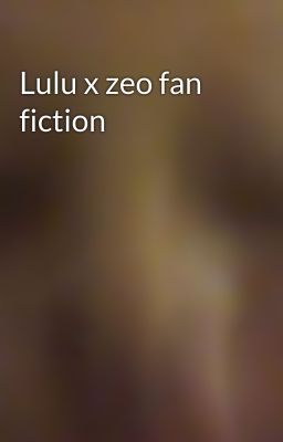 Lulu x zeo fan fiction  