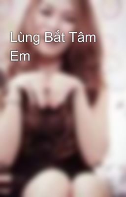 Lùng Bắt Tâm Em