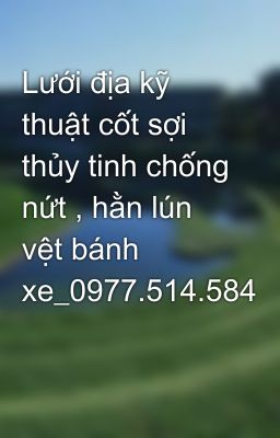 Lưới địa kỹ thuật cốt sợi thủy tinh chống nứt , hằn lún vệt bánh xe_0977.514.584