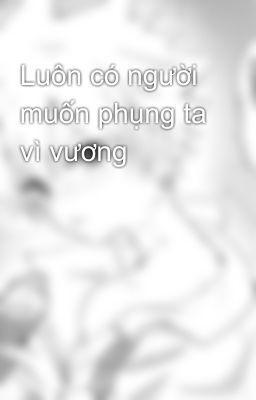 Luôn có người muốn phụng ta vì vương