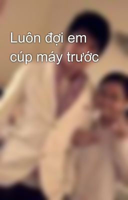 Luôn đợi em cúp máy trước