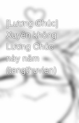 [Lương Chúc] Xuyên không Lương Chúc này năm (tangthuvien)