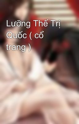 Lưỡng Thế Trị Quốc ( cổ trang )