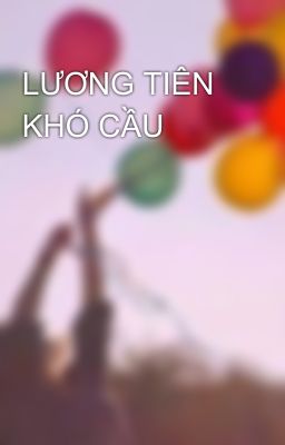 LƯƠNG TIÊN KHÓ CẦU