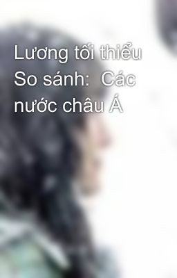 Lương tối thiểu So sánh:  Các nước châu Á