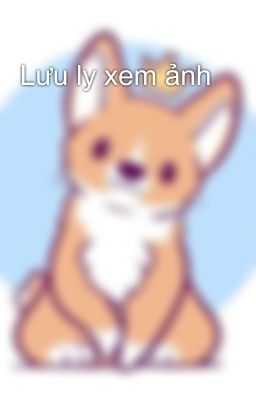 Lưu ly xem ảnh