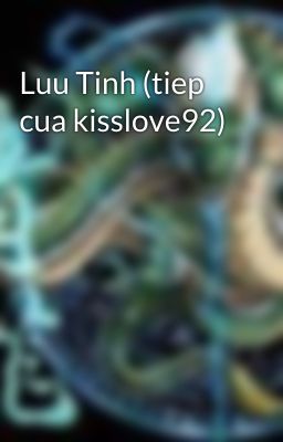 Luu Tinh (tiep cua kisslove92)