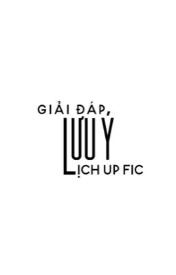 Lưu ý, giải đáp, lịch up fic & request