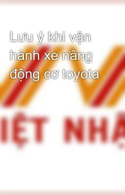 Lưu ý khi vận hành xe nâng động cơ toyota