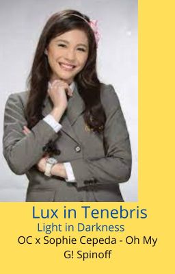 Lux in Tenebris (OC x Sophie Cepeda - An Oh My G! Spin-off Fanfic)