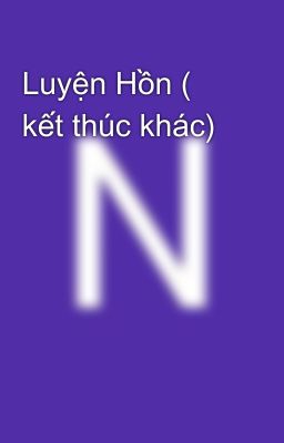 Luyện Hồn ( kết thúc khác)