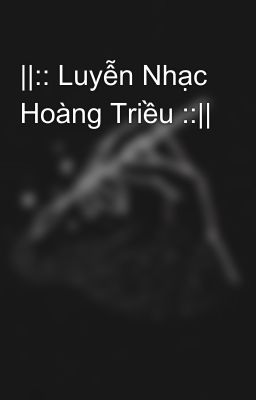 ||:: Luyễn Nhạc Hoàng Triều ::||