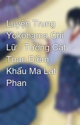 Luyện Trung Yokohama Chi Lữ - Tưởng Cật Toan Điềm Khẩu Ma Lạt Phan