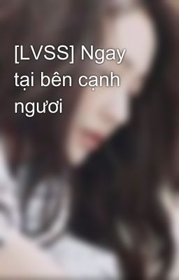 [LVSS] Ngay tại bên cạnh ngươi