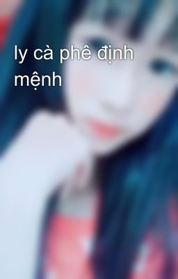 ly cà phê định mệnh