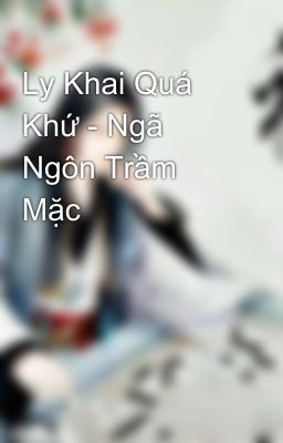 Ly Khai Quá Khứ - Ngã Ngôn Trầm Mặc