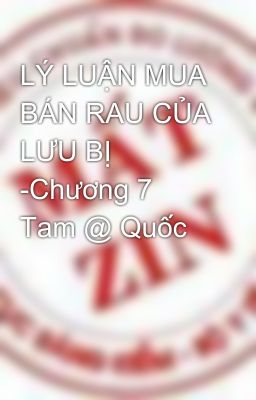 LÝ LUẬN MUA BÁN RAU CỦA LƯU BỊ -Chương 7 Tam @ Quốc