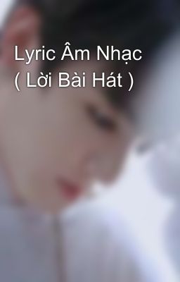 Lyric Âm Nhạc ( Lời Bài Hát )