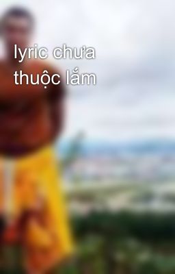 lyric chưa thuộc lắm