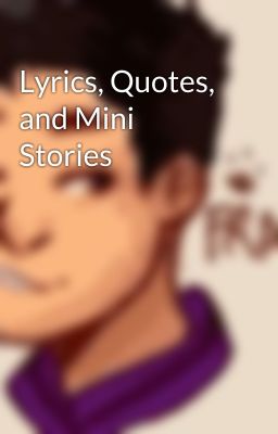 Lyrics, Quotes, and Mini Stories