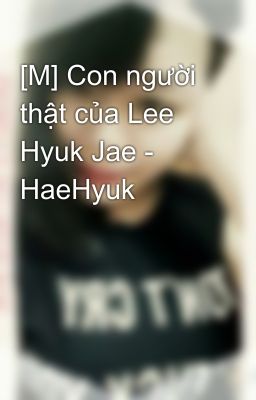 [M] Con người thật của Lee Hyuk Jae - HaeHyuk