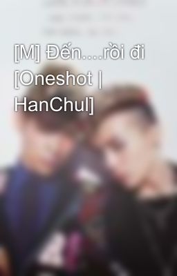 [M] Đến....rồi đi [Oneshot | HanChul]