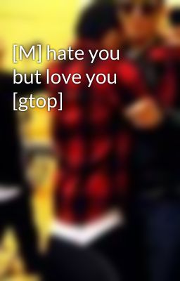 [M] hate you but love you [gtop]