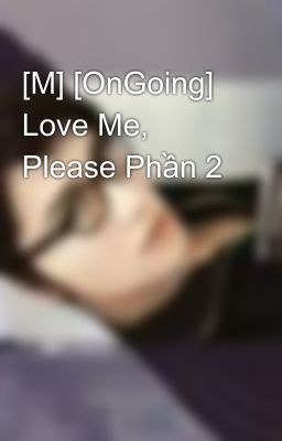 [M] [OnGoing] Love Me, Please Phần 2