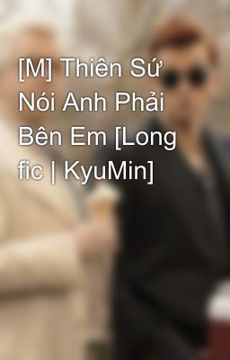 [M] Thiên Sứ Nói Anh Phải Bên Em [Long fic | KyuMin]