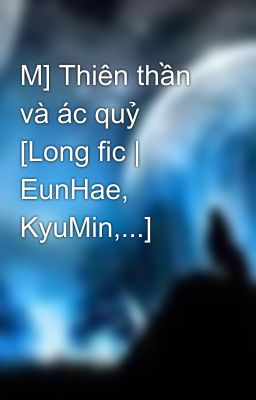 M] Thiên thần và ác quỷ [Long fic | EunHae, KyuMin,...]