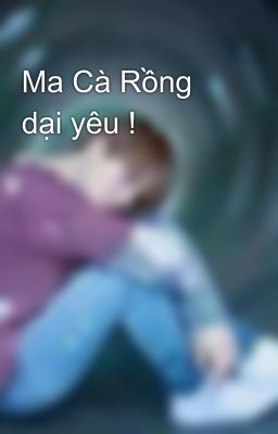 Ma Cà Rồng dại yêu ! 😘