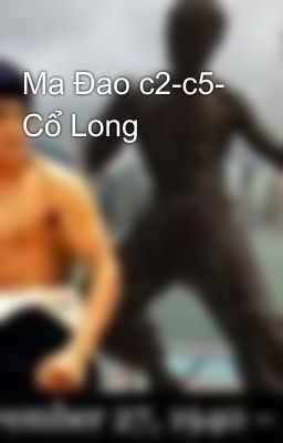 Ma Đao c2-c5- Cổ Long