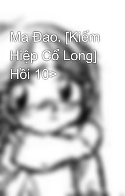 Ma Đao. [Kiếm Hiệp Cổ Long] Hồi 10>