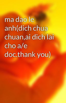 ma dao le anh(dich chua chuan,ai dich lai cho a/e doc.thank you)