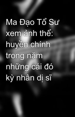 Ma Đạo Tổ Sư xem ảnh thể: huyền chính trong năm những cái đó kỳ nhân dị sĩ