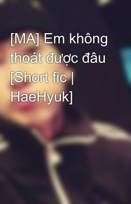 [MA] Em không thoát được đâu [Short fic | HaeHyuk]